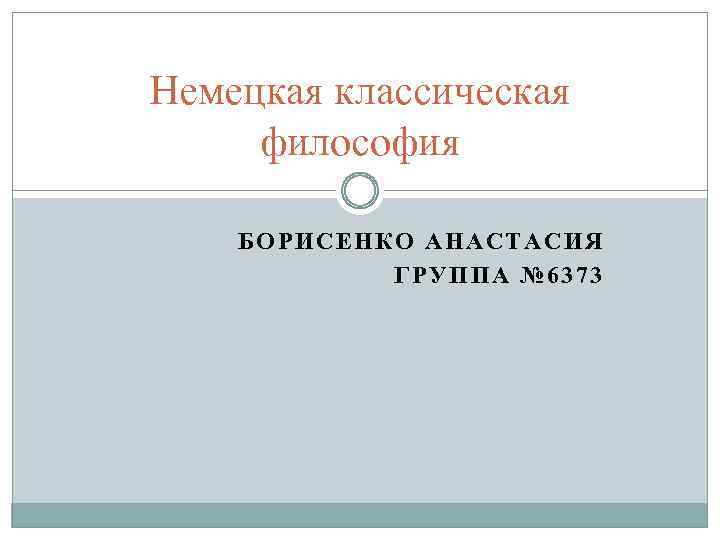 Немецкая классическая философия БОРИСЕНКО АНАСТАСИЯ ГРУППА № 6373 