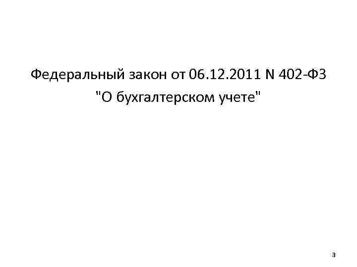 Федеральный закон от 06. 12. 2011 N 402 -ФЗ "О бухгалтерском учете" 3 