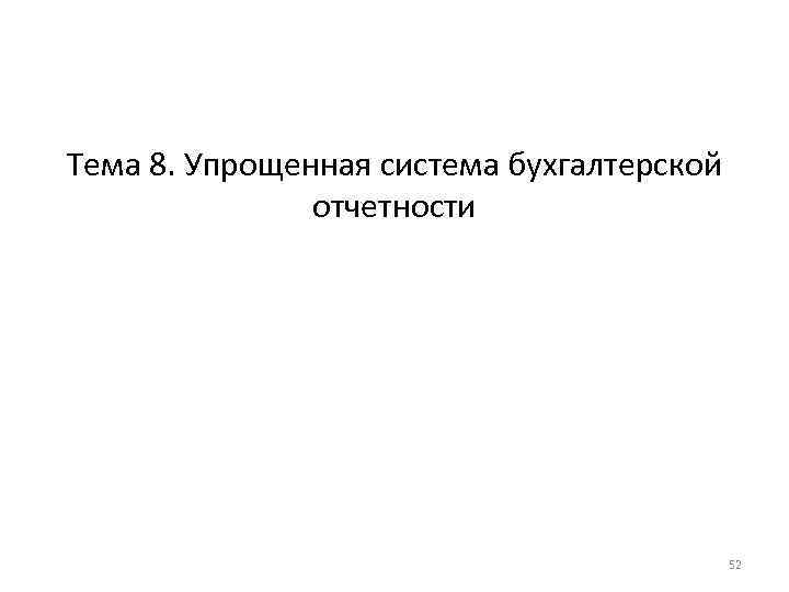 Тема 8. Упрощенная система бухгалтерской отчетности 52 