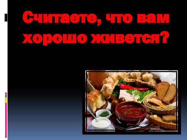 Считаете, что вам хорошо живется? 