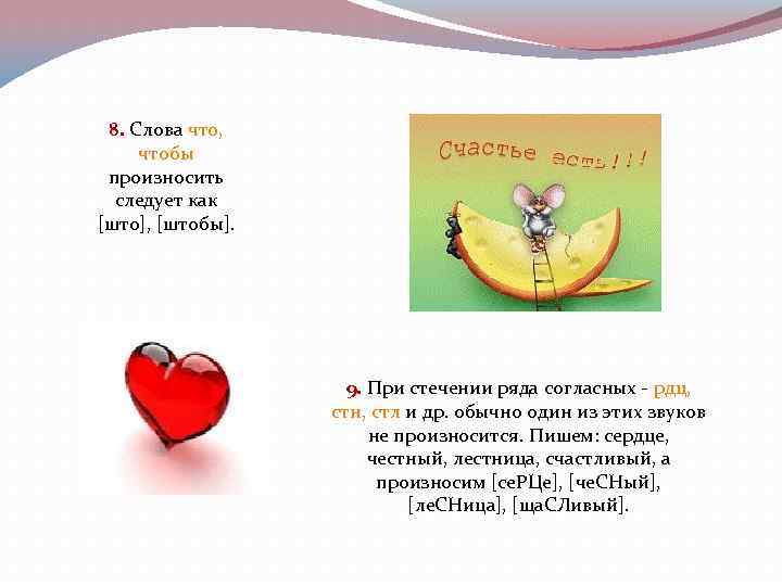 8. Слова что, чтобы произносить следует как [што], [штобы]. 9. При стечении ряда согласных
