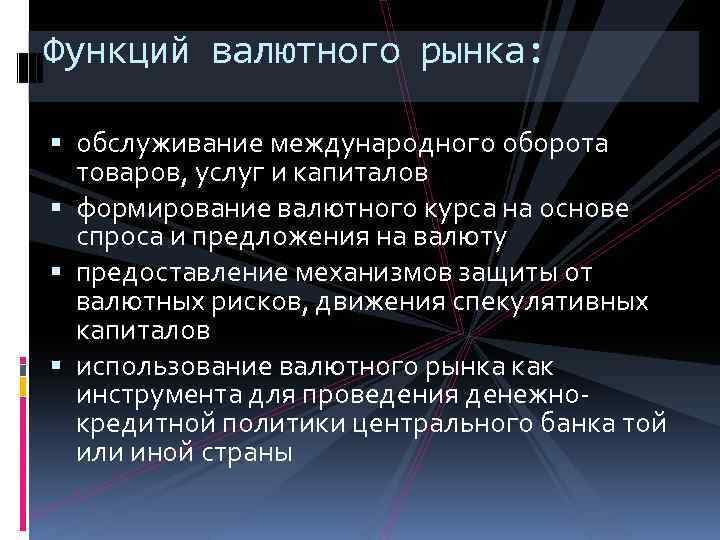 Функций валютного рынка: обслуживание международного оборота товаров, услуг и капиталов формирование валютного курса на