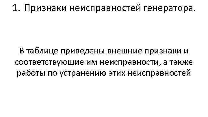 1. Признаки неисправностей генератора. В таблице приведены внешние признаки и соответствующие им неисправности, а