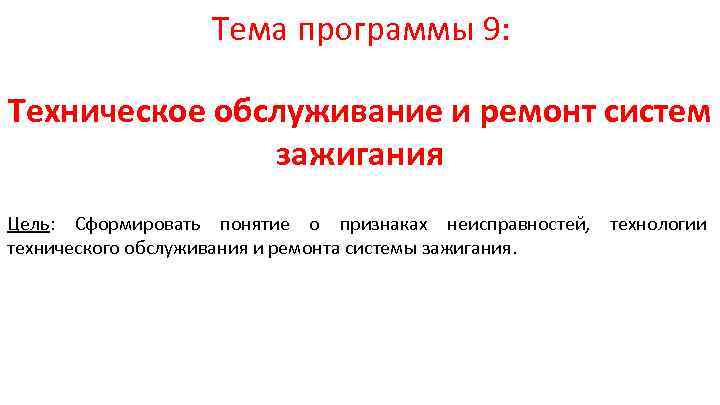 Тема программы 9: Техническое обслуживание и ремонт систем зажигания Цель: Сформировать понятие о признаках