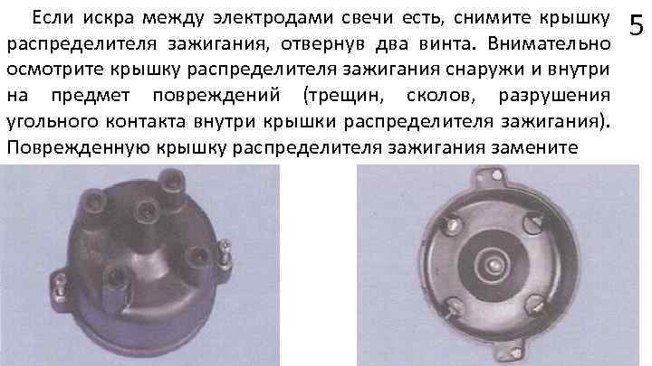 Если искра между электродами свечи есть, снимите крышку распределителя зажигания, отвернув два винта. Внимательно