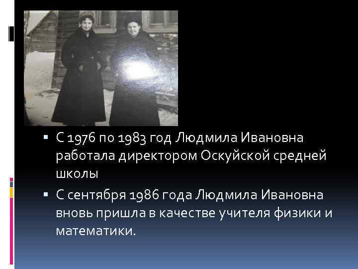 С 1976 по 1983 год Людмила Ивановна работала директором Оскуйской средней школы С