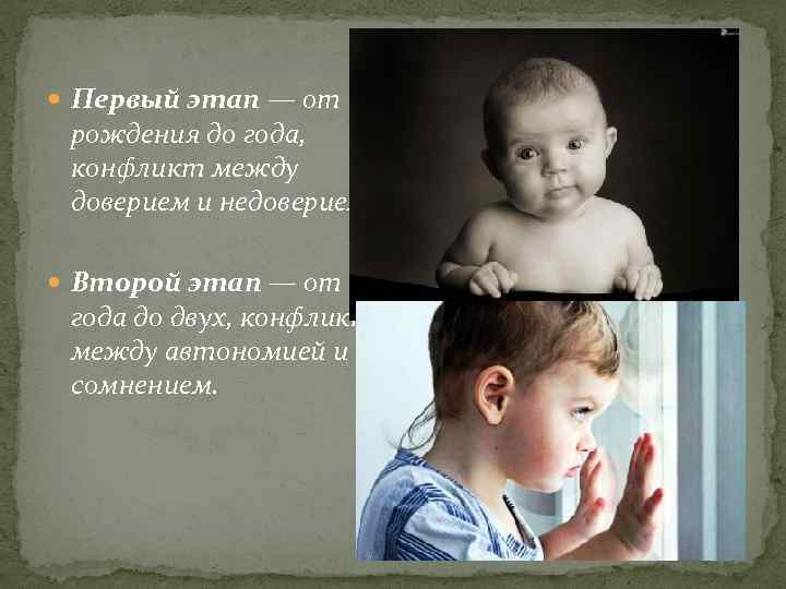  Первый этап — от рождения до года, конфликт между доверием и недоверием. Второй