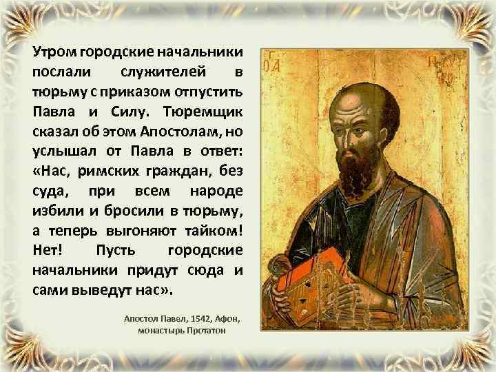 Утром городские начальники послали служителей в тюрьму с приказом отпустить Павла и Силу. Тюремщик