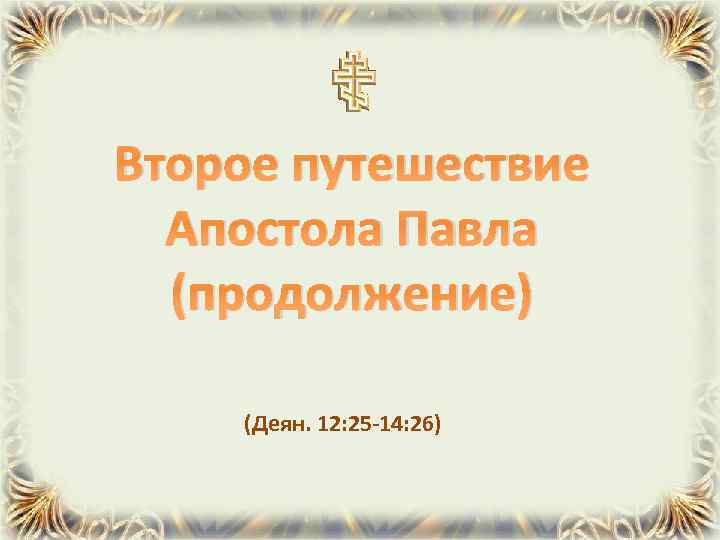 Второе путешествие Апостола Павла (продолжение) (Деян. 12: 25 -14: 26) 