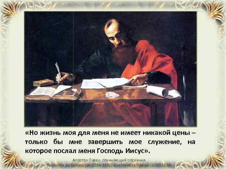  «Но жизнь моя для меня не имеет никакой цены – только бы мне