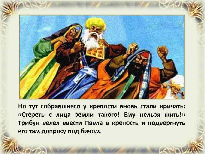 Но тут собравшиеся у крепости вновь стали кричать: «Стереть с лица земли такого! Ему