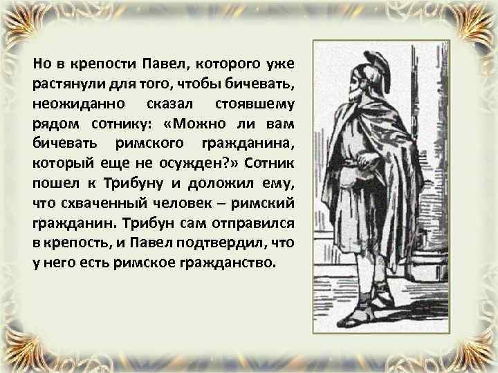 Но в крепости Павел, которого уже растянули для того, чтобы бичевать, неожиданно сказал стоявшему
