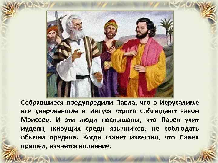 Собравшиеся предупредили Павла, что в Иерусалиме все уверовавшие в Иисуса строго соблюдают закон Моисеев.