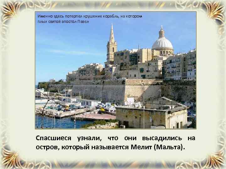 Именно здесь потерпел крушение корабль, на котором плыл святой апостол Павел Спасшиеся узнали, что