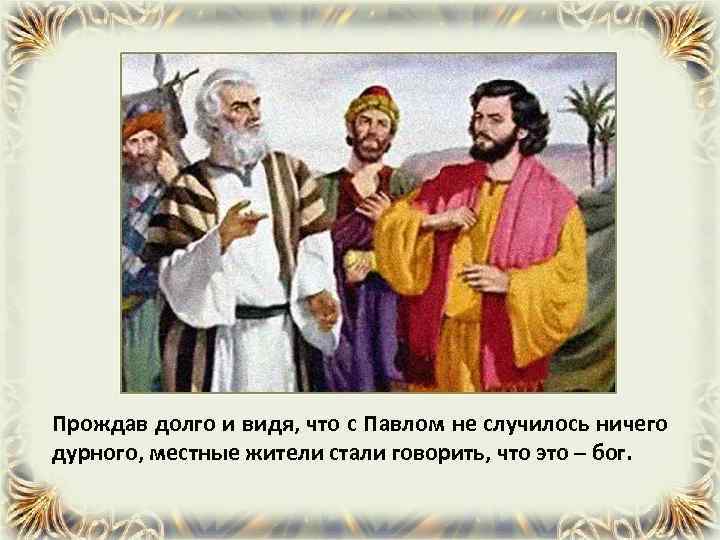 Прождав долго и видя, что с Павлом не случилось ничего дурного, местные жители стали