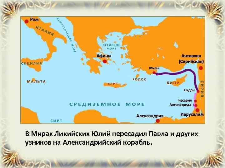 В Мирах Ликийских Юлий пересадил Павла и других узников на Александрийский корабль. 