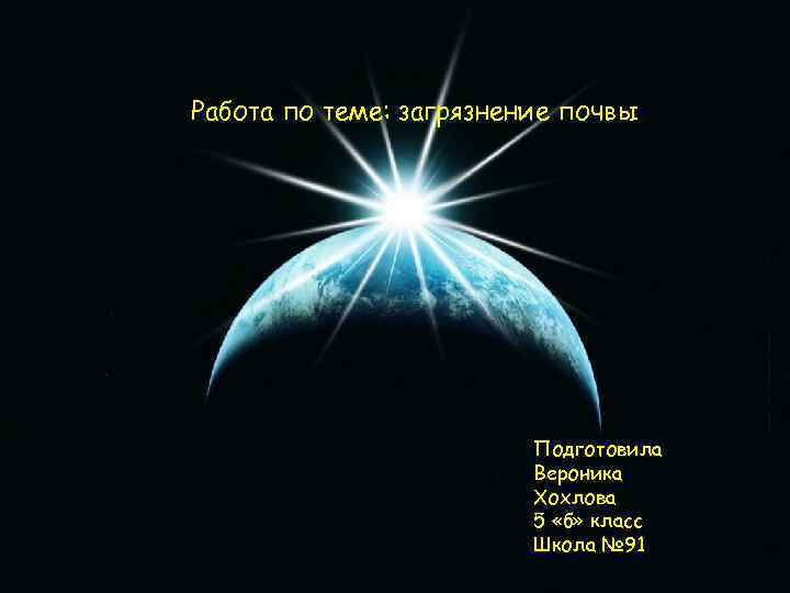 Работа по теме: загрязнение почвы Подготовила Вероника Хохлова 5 «б» класс Школа № 91