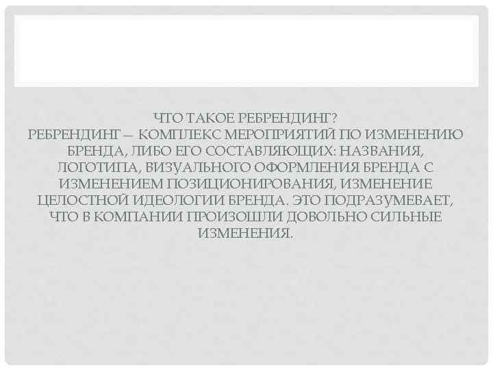 ЧТО ТАКОЕ РЕБРЕНДИНГ? РЕБРЕНДИНГ— КОМПЛЕКС МЕРОПРИЯТИЙ ПО ИЗМЕНЕНИЮ БРЕНДА, ЛИБО ЕГО СОСТАВЛЯЮЩИХ: НАЗВАНИЯ, ЛОГОТИПА,