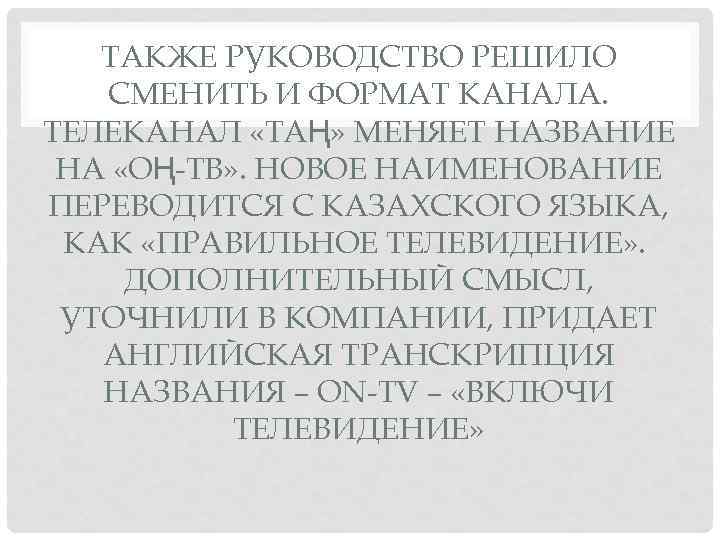 ТАКЖЕ РУКОВОДСТВО РЕШИЛО СМЕНИТЬ И ФОРМАТ КАНАЛА. ТЕЛЕКАНАЛ «ТАҢ» МЕНЯЕТ НАЗВАНИЕ НА «ОҢ-ТВ» .
