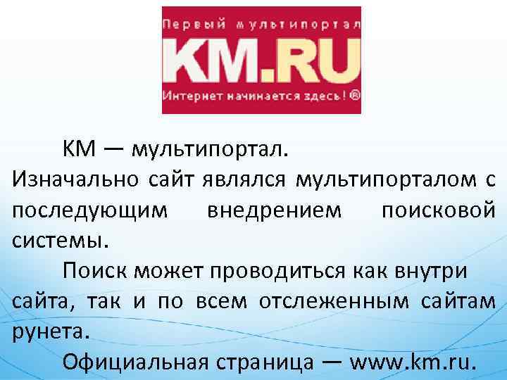 KM — мультипортал. Изначально сайт являлся мультипорталом с последующим внедрением поисковой системы. Поиск может