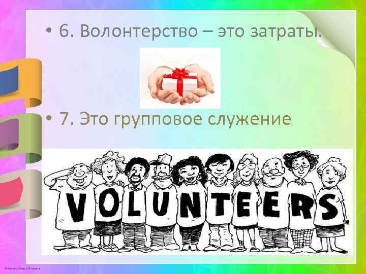  • 6. Волонтерство – это затраты. • 7. Это групповое служение © Фокина