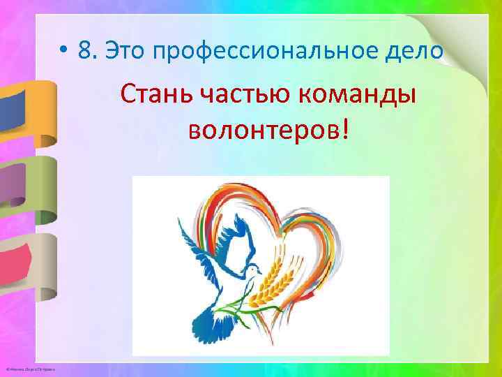  • 8. Это профессиональное дело Стань частью команды волонтеров! © Фокина Лидия Петровна
