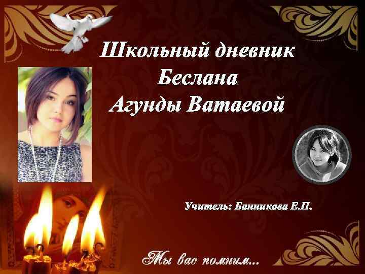 Школьный дневник Беслана Агунды Ватаевой Учитель: Банникова Е. П. 