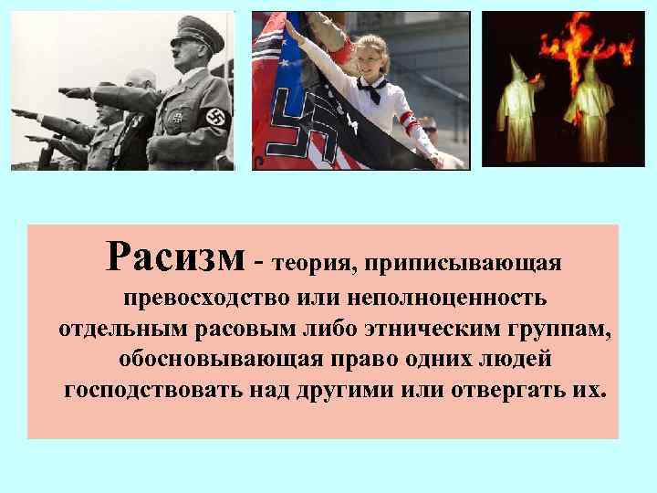 Расизм - теория, приписывающая превосходство или неполноценность отдельным расовым либо этническим группам, обосновывающая право