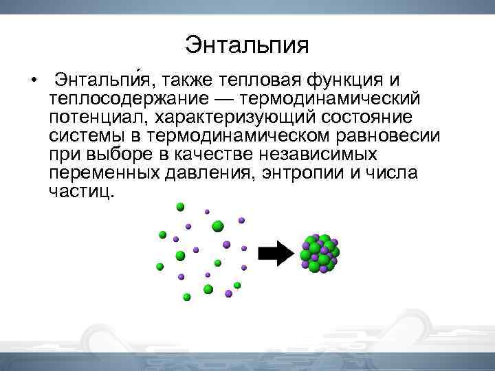 Энтальпия • Энтальпи я, также тепловая функция и теплосодержание — термодинамический потенциал, характеризующий состояние