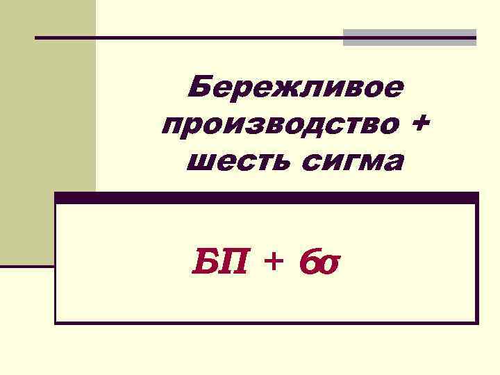 Бережливое производство + шесть сигма БП + 6σ 