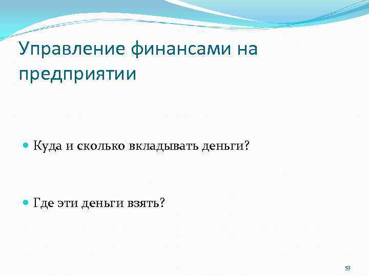 Управление финансами на предприятии Куда и сколько вкладывать деньги? Где эти деньги взять? 53