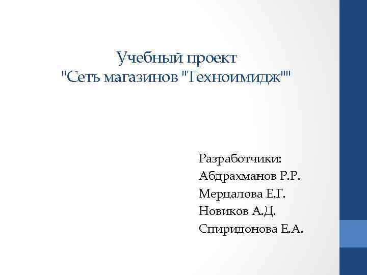 Учебный проект "Сеть магазинов "Техноимидж"" Разработчики: Абдрахманов Р. Р. Мерцалова Е. Г. Новиков А.