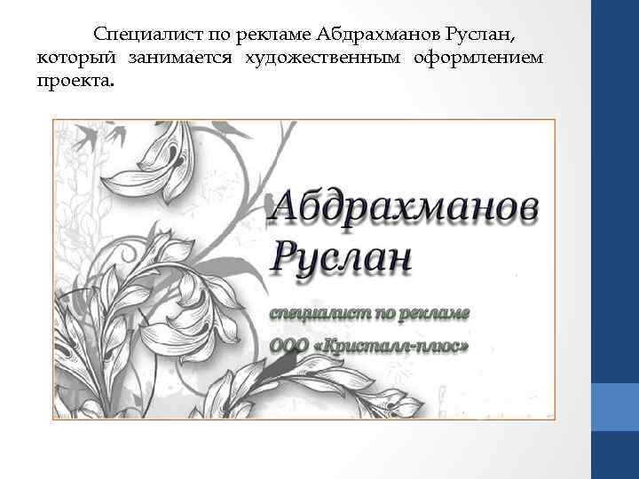 Специалист по рекламе Абдрахманов Руслан, который занимается художественным оформлением проекта. 