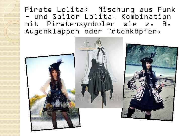 Pirate Lolita: Mischung aus Punk - und Sailor Lolita, Kombination mit Piratensymbolen wie z.