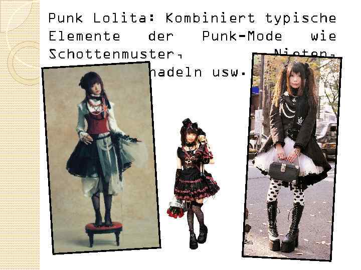Punk Lolita: Kombiniert typische Elemente der Punk-Mode wie Schottenmuster, Nieten, Sicherheitsnadeln usw. 