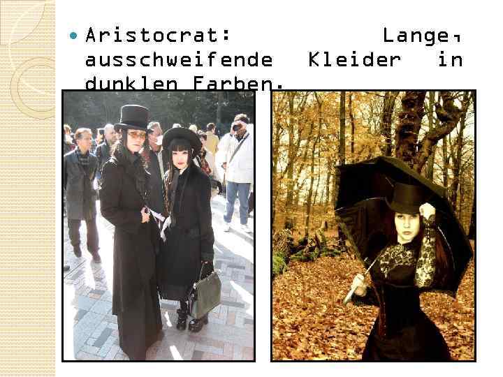  Aristocrat: Lange, ausschweifende Kleider in dunklen Farben. 