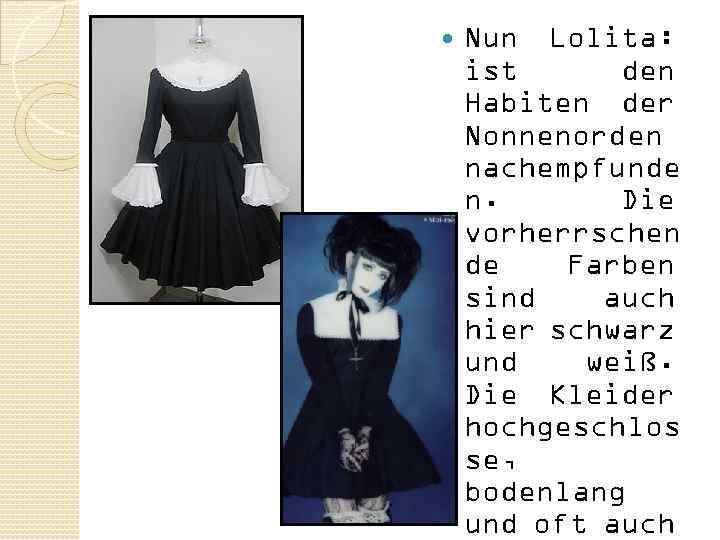 Nun Lolita: ist den Habiten der Nonnenorden nachempfunde n. Die vorherrschen de Farben