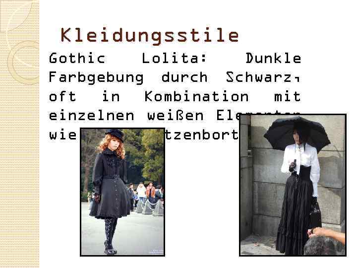 Kleidungsstile Gothic Lolita: Dunkle Farbgebung durch Schwarz, oft in Kombination mit einzelnen weißen Elementen
