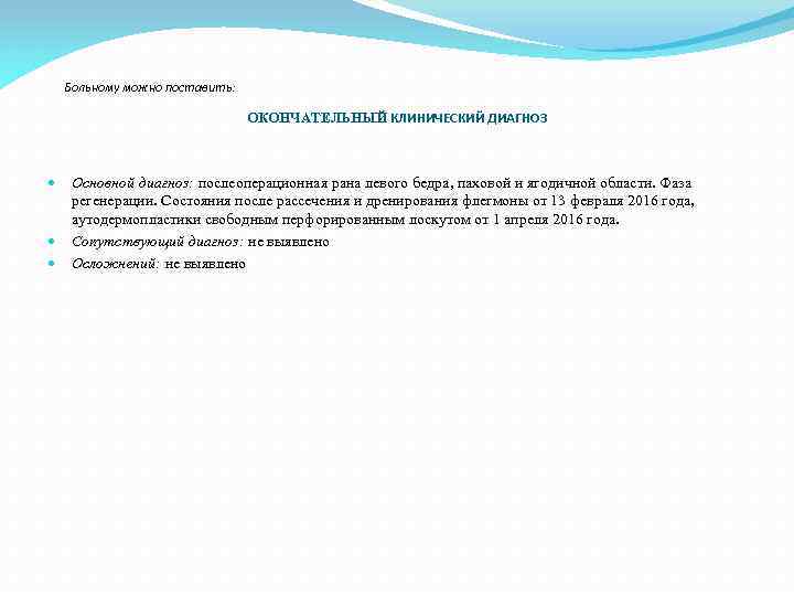 Больному можно поставить: ОКОНЧАТЕЛЬНЫЙ КЛИНИЧЕСКИЙ ДИАГНОЗ Основной диагноз: послеоперационная рана левого бедра, паховой и