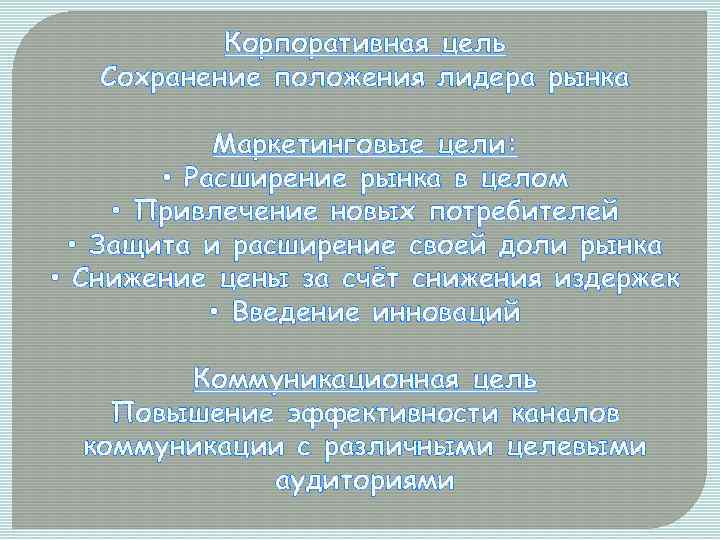 Корпоративная цель Сохранение положения лидера рынка Маркетинговые цели: • Расширение рынка в целом •