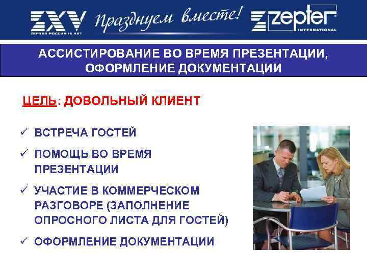 АССИСТИРОВАНИЕ ВО ВРЕМЯ ПРЕЗЕНТАЦИИ, ОФОРМЛЕНИЕ ДОКУМЕНТАЦИИ ЦЕЛЬ: ДОВОЛЬНЫЙ КЛИЕНТ ü ВСТРЕЧА ГОСТЕЙ ü ПОМОЩЬ