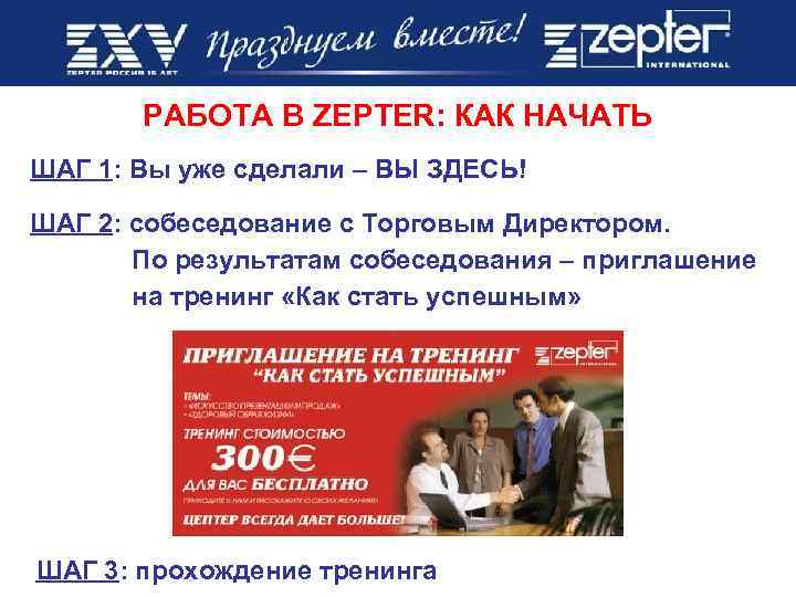 РАБОТА В ZEPTER: КАК НАЧАТЬ ШАГ 1: Вы уже сделали – ВЫ ЗДЕСЬ! ШАГ