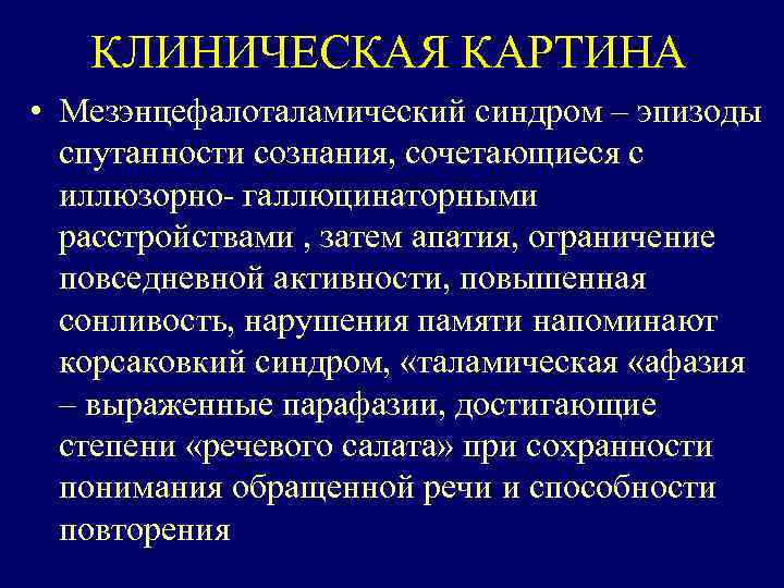 КЛИНИЧЕСКАЯ КАРТИНА • Мезэнцефалоталамический синдром – эпизоды спутанности сознания, сочетающиеся с иллюзорно- галлюцинаторными расстройствами