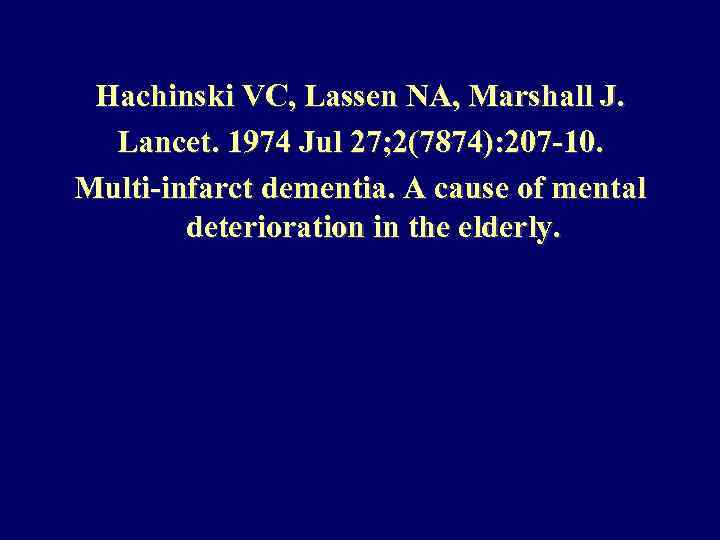 Hachinski VC, Lassen NA, Marshall J. Lancet. 1974 Jul 27; 2(7874): 207 -10. Multi-infarct