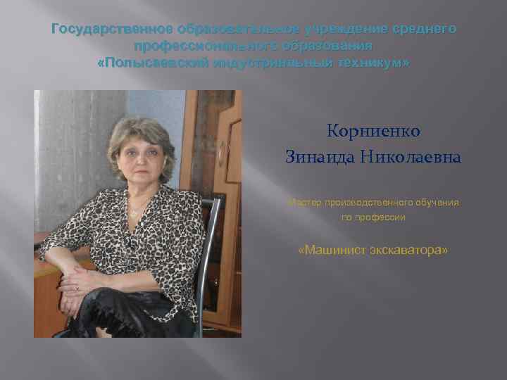 Государственное образовательное учреждение среднего профессионального образования «Полысаевский индустриальный техникум» Корниенко Зинаида Николаевна Мастер производственного