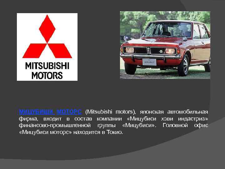 МИЦУБИШИ МОТОРС (Mitsubishi motors), японская автомобильная фирма, входит в состав компании «Мицубиси хэви индастриз»