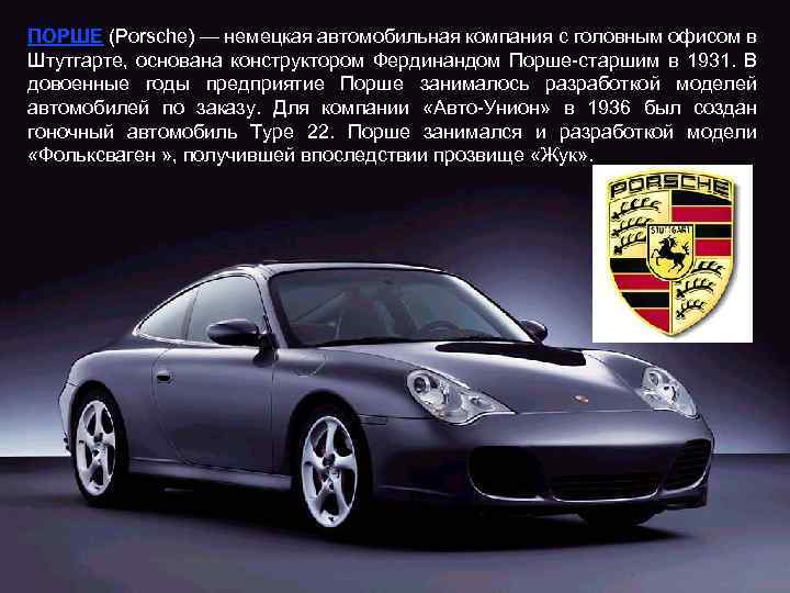 ПОРШЕ (Porsche) — немецкая автомобильная компания с головным офисом в Штутгарте, основана конструктором Фердинандом