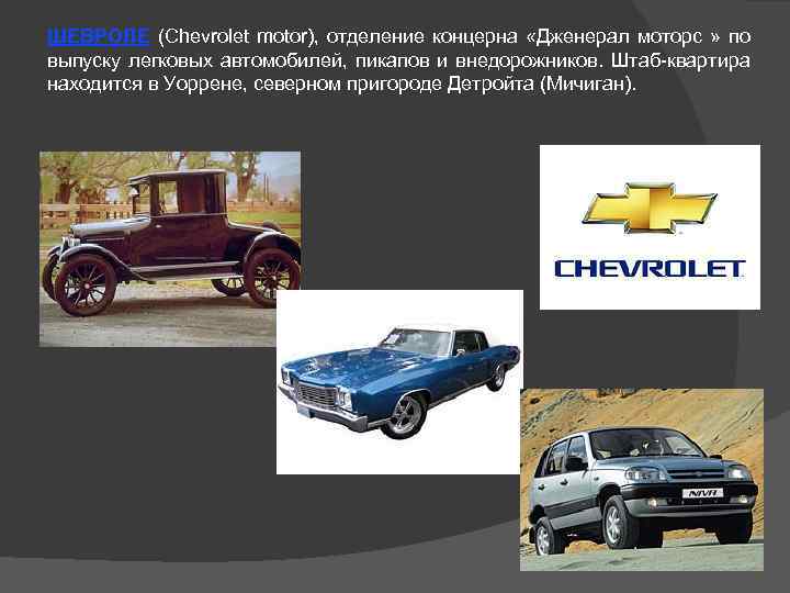 ШЕВРОЛЕ (Chevrolet motor), отделение концерна «Дженерал моторс » по выпуску легковых автомобилей, пикапов и