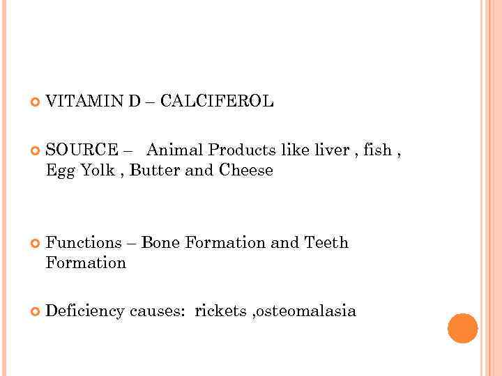  VITAMIN D – CALCIFEROL SOURCE – Animal Products like liver , fish ,