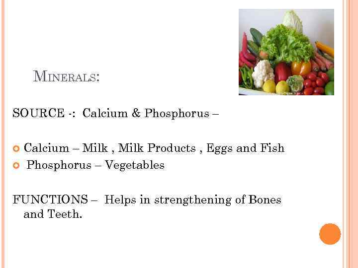 MINERALS: SOURCE -: Calcium & Phosphorus – Calcium – Milk , Milk Products ,